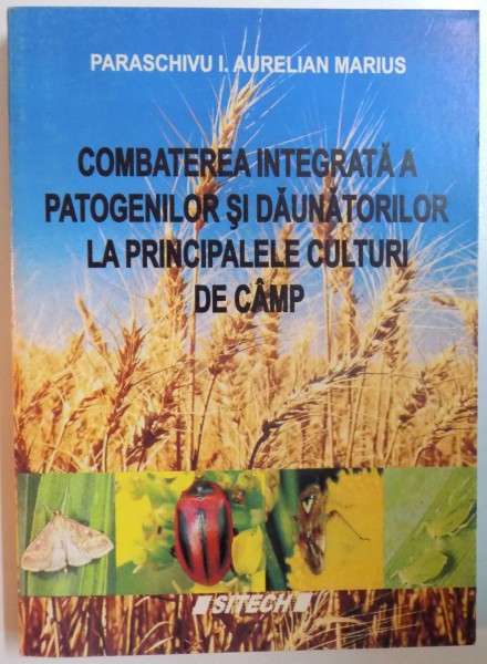 COMBATEREA INTEGRATA A PATOGENILOR SI DAUNATORILOR LA PRINCIPALELE CULTURII DE CAMP de PARASCHIVU I. AURELIAN MARIUS  2008