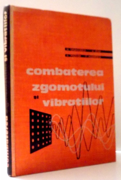 COMBATEREA ZGOMOTULUI SI VIBRATIILOR de M. GRUMAZESCU , ... , V. MARINESCU , 1964