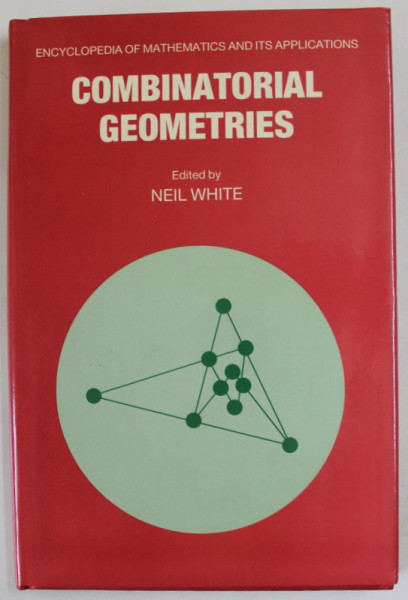 COMBINATORIAL GEOMETRIES , edited by NEIL WHITE , 1987