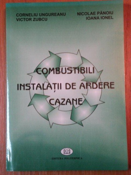 COMBUSTIBILI INSTALATII DE ARDERE CAZANE-CORNELIU UNGUREANU,VICTOR ZUBVU,NICOLAE PANOIU,IOANA IONEL