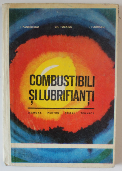 COMBUSTIBILI SI LUBRIFIANTI , MANUAL PENTRU SCOLI TEHNICE de I. PANDELESCU ...I. FLORESCU , 1969