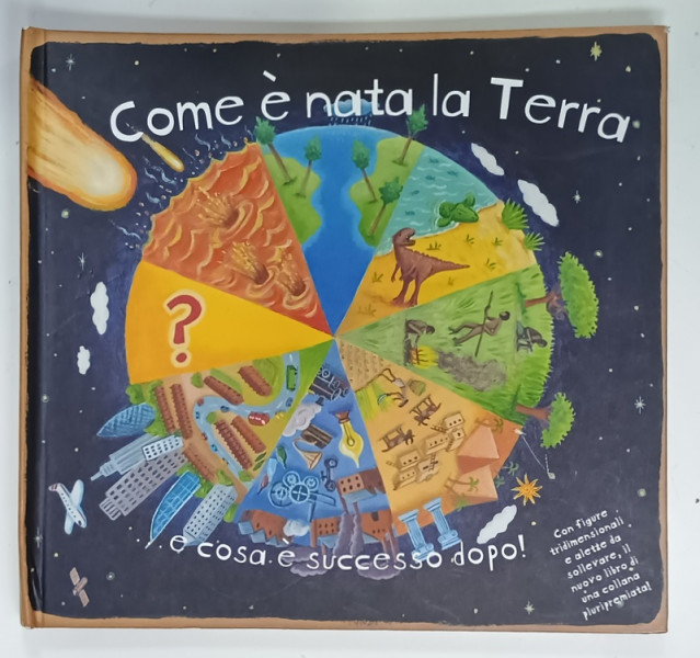 COME E NATA LA TERRA , E COSA E SUCCESSO DOPO ! , CARTE PENTRU COPII CU TEXT IN LIMBA ITALIANA , CARTE INTERACTIVA , ILUSTRATII 3D , 2014