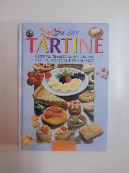 COME FARE TARTINE , CROSTINI , TRAMEZZINI , BOCCONCINI , PIZZETTE , FOCCCINE E VOL - AU - VENT , 1999