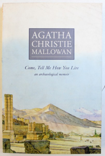 COME , TELL ME HOW YOU LIVE  - AN ARCHAEOLOGICAL MEMOIR by AGATHA CHRISTIE MALLOWAN , 1990