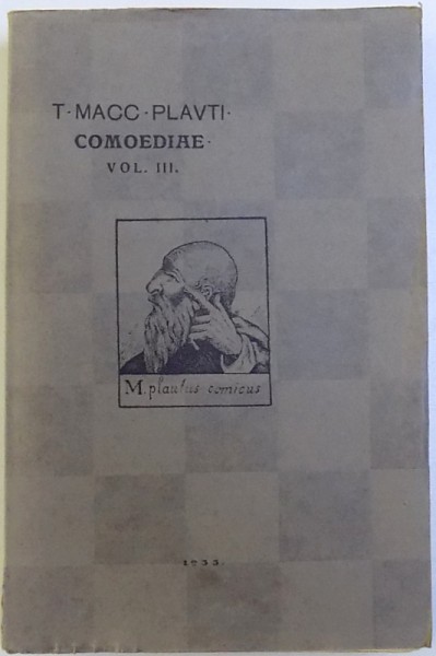 COMEDIILE LUI T. MACCVS . PLAVTVS  -in romaneste dupa textul latin de ELIODOR CONSTANTINESCU , VOL. III : MERCATOR , MILES GLORIOSVS , MOSTELLARIA , PERSA , POENVLVS , 1933