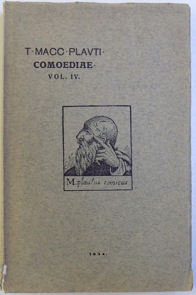 COMEDIILE LUI T. MACCVS . PLAVTVS  -in romaneste dupa textul latin de ELIODOR CONSTANTINESCU , VOL. IV : PSEVDOLVS , RVDENS , STICHVS , TRINVMMVS , TRVCVLENTVS , 1934