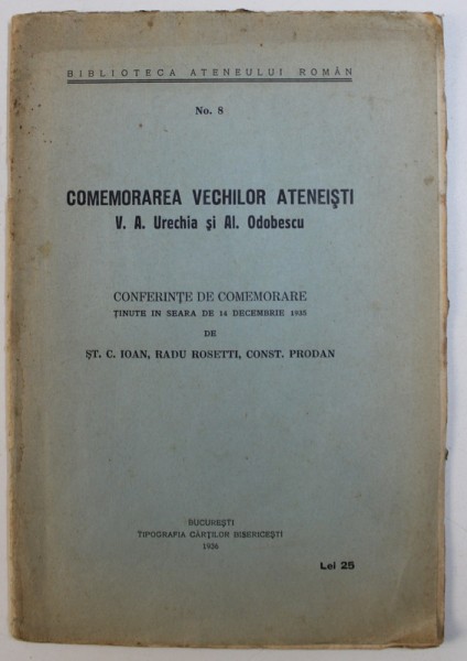 COMEMORAREA VECHILOR ATENEISTI V .A. URECHIA si AL. ODOBESCU - CONFERINTE DE COMEMORARE TINUTE IN SEARA DE 14 DECEMBRIE 1935 TINUTE de ST . S. IOAN , RADU ROSETTI , CONST. PRODAN , 1936