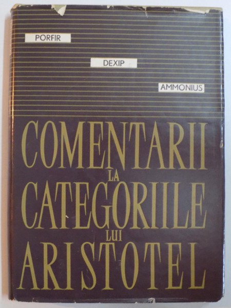 COMENTARII LA CATEGORIILE LUI ARISTOTEL de PIORFIR , DEXIP , AMMONIUS , 1968 * EDITIE DE CONSTANTIN NOICA