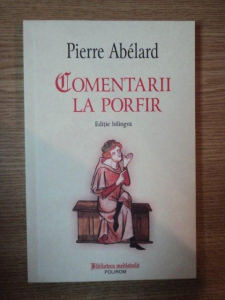 COMENTARII LA PORFIR de PIERRE ABELARD , EDITIE BILINGVA - LATINA , ROMANA - 2006