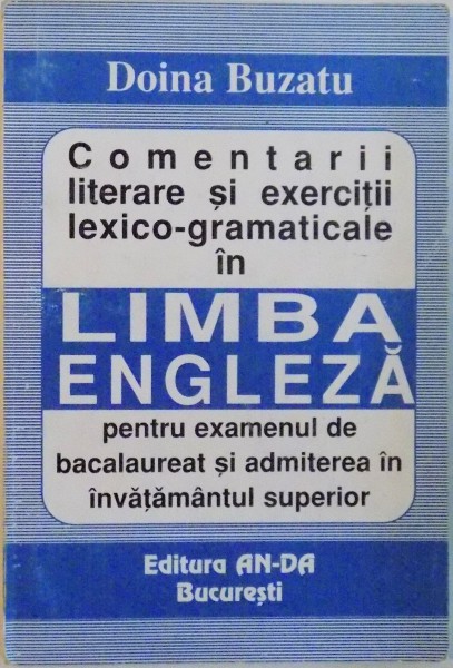 COMENTARII LITERARE SI EXERCITII LEXICO - GRAMATICALE IN LIMBA ENGLEZA PENTRU EXAMENUL DE BACALAUREAT SI ADMITEREA IN INVATAMANTUL SUPERIOR de DOINA BUZATU