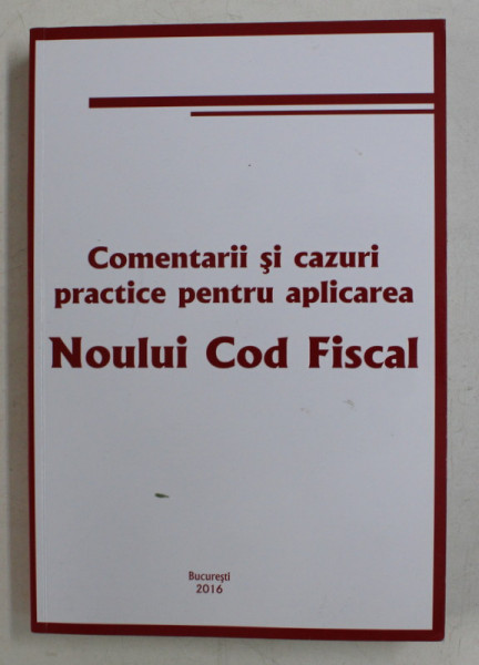 COMENTARII SI CAZURI PRACTICE PENTRU APLICAREA NOULUI COD FISCAL de MARIAN DARLAIANE , 2016