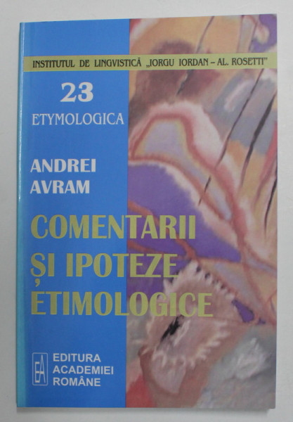 COMENTARII SI IPOTEZE ETIMOLOGICE de ANDREI AVRAM , 2006 , DEDICATIE *