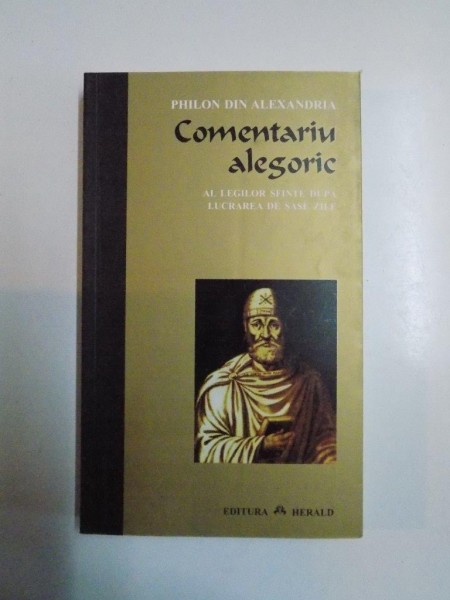 COMENTARIU ALEGORIC, AL LEGILOR SFINTE DUPA LUCRAREA DE SASE ZILE de PHILON DIN ALEXANDRIA , EDITIA A DOUA REVIZUITA 2006