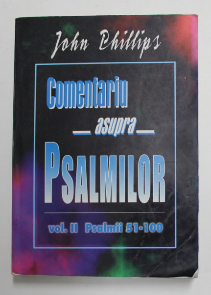 COMENTARIU ASUPRA PSALMILOR - VOLUMUL II - PSALMIII 51 - 100 de JOHN PHILLIPS , 2001
