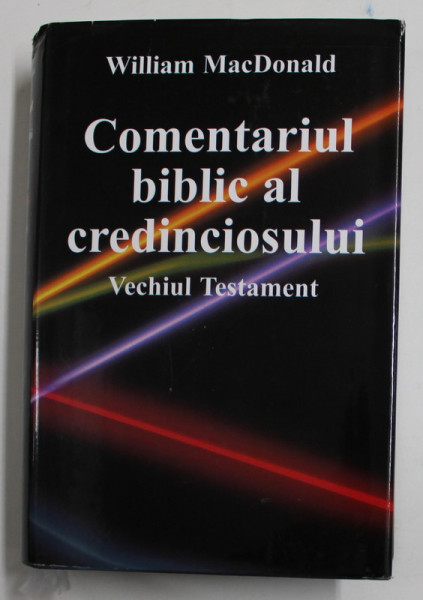 COMENTARIUL BIBLIC AL CREDINCIOSULUI - VECHIUL TESTAMENT de WILLIAM MacDONALD , 2002