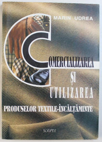 COMERCIALIZAREA SI UTILIZAREA  PRODUSELOR TEXTILE - INCALTAMINTE de MARIN UDREA , 1998