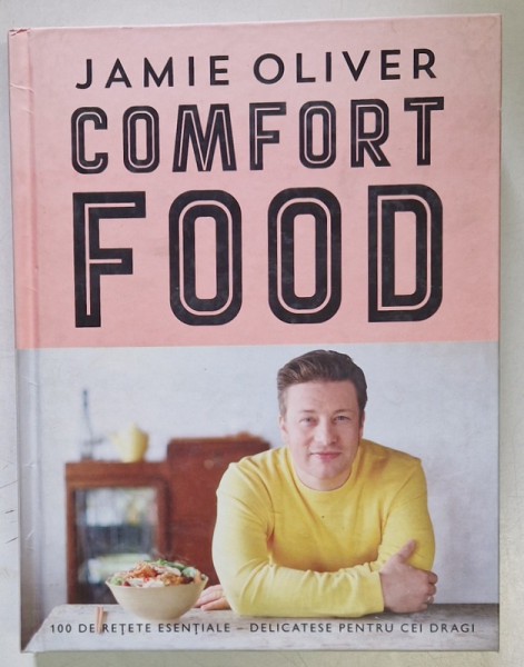 COMFORT FOOD de JAMIE OLIVER - 100 RETETE ESENTIALE - DELICATESE PENTRU CEI DRAGI , 2015