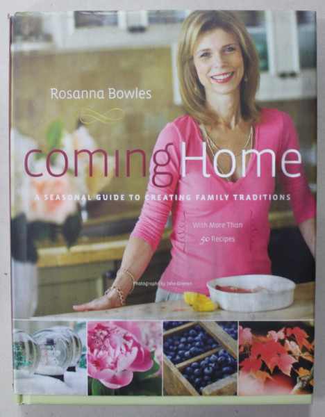 COMING HOME , A SEASONAL GUIDE TO CREATING FAMILY TRADITIONS by ROSANNA BOWLES , 2010