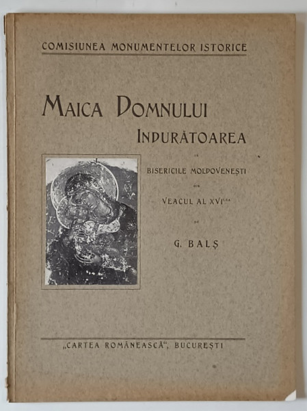 COMISIUNEA MONUMENTELOR ISTORICE , MAICA DOMNULUI INDURATOAREA IN BISERICILE MOLDOVENESTI DIN VEACUL AL XVI - LEA de G. BALS , 1930