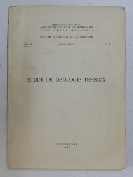 COMITETUL DE STAT AL GEOLOGIEI , INSTITUTUL GEOLOGIC - STUDII TEHNICE SI ECONOMICE , SERIA F , NR. 7 - STUDII DE GEOLOGIE TEHNICA , 1967