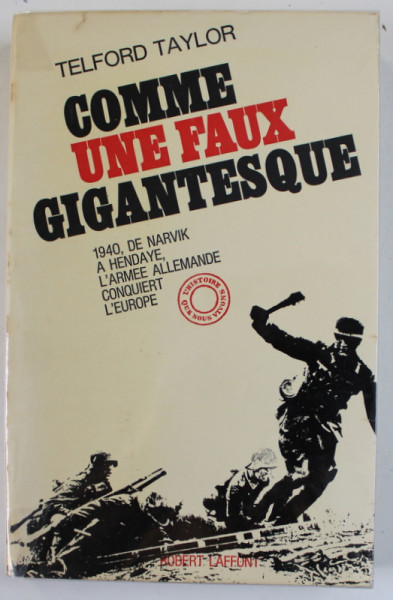 COMME UNE FAUX GIGANTESQUE , 1940, DE NARVIK A HENDAYE , L ' ARMEE ALLEMANDE CONQUIERT L ' EUROPE par TELFORD TAYLOR , 1968