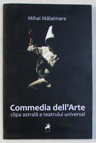 COMMEDIA DELL ' ARTE - CLIPA ASTRALA A TEATRULUI UNIVERSAL de MIHAI MALAIMARE , 2011