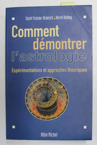 COMMENT DEMONTRER L 'ASTROLOGIE - EXPERIMENTATIONS ET APPROCHES THEORETIQUES par SUZEL FUZEAU - BRAESCH et HERVE DELBOY , 1999 , DEDICATIE *