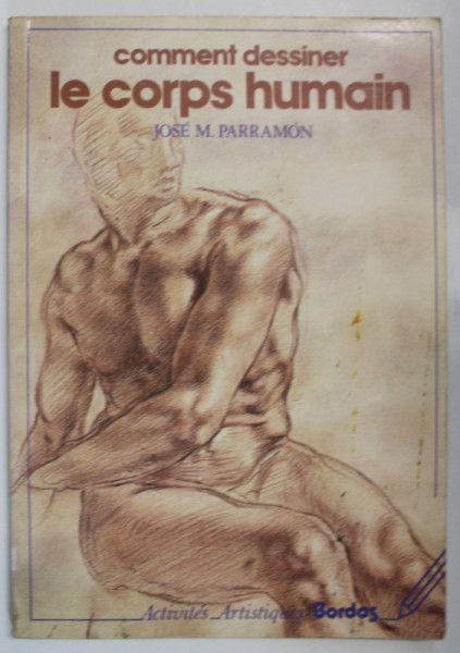 COMMENT DESSINER LE CORPS HUMAIN par JOSE M. PARRAMON , 1992