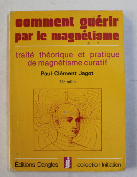 COMMENT GUERIR PAR LE MAGNETISME  - TRAITE THEORETIQUE ET PRATIQUE DE MAGNETISME CURATIF par PAUL  - CLEMENT JAGOT , 1989