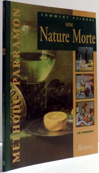 COMMENT PEINDRE UNE NATURE MORTE par J. M. PARRAMON , 1990