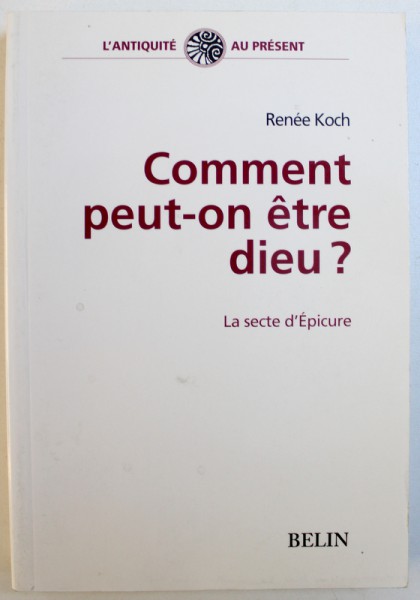 COMMENT PEUT - ON ETRE DIEU ?  - LA SECTE D ' EPICURE par RENEE KOCH , 2005