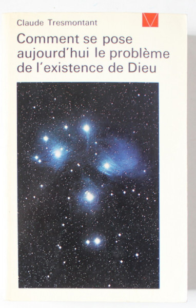 COMMENT SE POSE AUJOURD ' HUI LE PROBLEME DE L ' EXISTENCE DE DIEU par CLAUDE TRESMONTANT , 1971