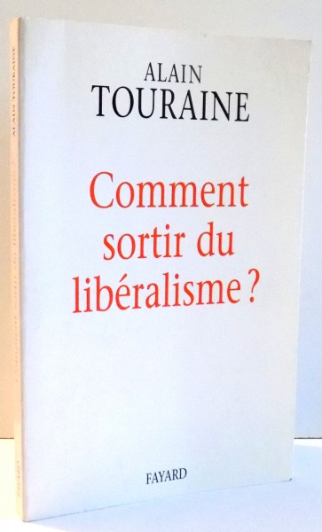 COMMENT SORTIR DU LIBERALISME? par ALAIN TOURAINE , 1999