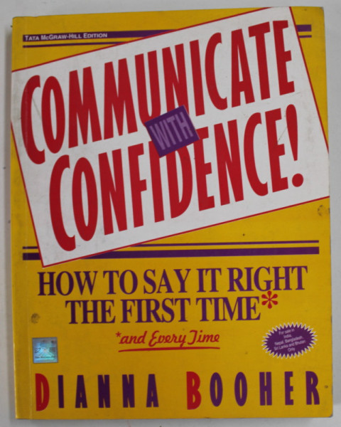COMMUNICATE WITH CONFIDENCE ! by DIANNA BOOHER , HOW TO SAY IT RIGHT THE FIRST TIME AND EVERY TIME , 2003
