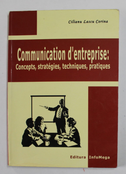 COMMUNICATION D 'ENTREPRISE : CONCEPTS , STRATEGIES , TECHNIQUES , PRATIQUES par CILIANU LASCU CORINA , 2004