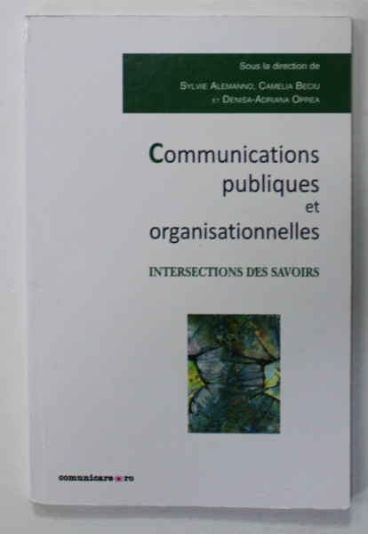 COMMUNICATIONS PUBLIQUES ET ORGANISATIONNELLES , INTERSECTIONS DES SAVOIRS , sous la direction de SYLVIE ALEMANNO ...DENISA - ADRIANA  OPREA , 2016