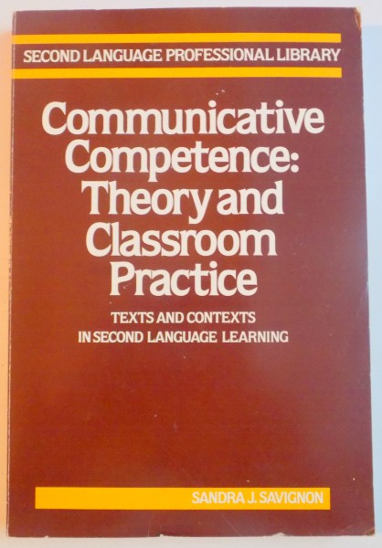 COMMUNICATIVE COMPETENCE:THEORY AND CLASSROOM PRACTICE by SANDRA J. SAVIGNON , 1983