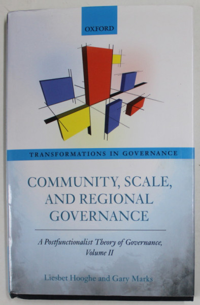 COMMUNITY , SCALE , AND REGIONAL GOVERNANCE , A POSTFUNCTIONALIST THEORY OF GOVERNANCE , VOLUME II by LIESBET HOOGHE and GARY MARKS , 2016