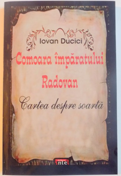 COMOARA IMPARATULUI RADOVAN , CARTEA DESPRE SOARTA de IOVAN DUCICI , 2015