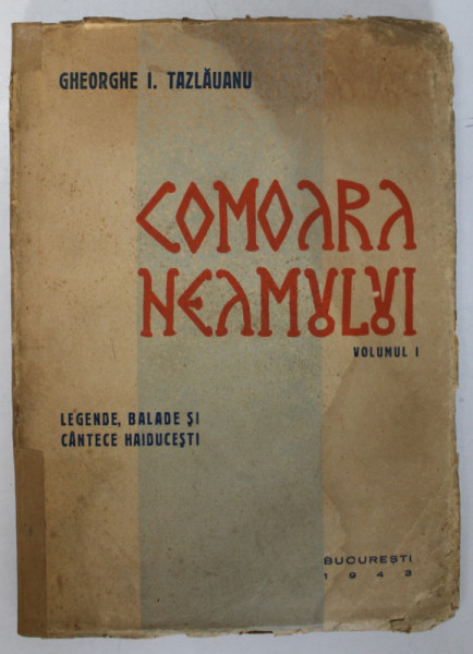 COMOARA NEAMULUI  - VOLUMUL I  - LEGENDE , BALADE SI CANTECE HAIDUCESTI  de GHEORGHE I . TAZLAUANU , 1943