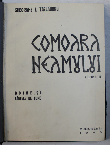 COMOARA NEAMULUI  - VOLUMUL II  - DOINE SI CANTECE DE LUME de GHEORGHE I . TAZLAUANU , 1943