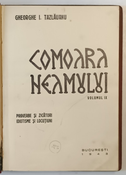 COMOARA NEAMULUI  - VOLUMUL IX - PROVERBE SI ZICATORI , IDIOTISME SI LOCUTIUNI de GHEORGHE I . TAZLAUANU , 1943