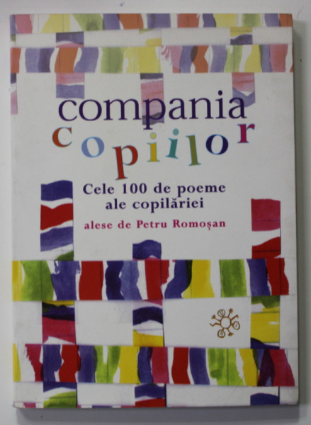COMPANIA COPIILOR - CELE 100 DE POEME ALE COPILARIEI . alese de PETRU ROMOSAN , 2006