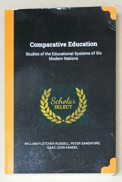COMPARATIVE EDUCATION , STUDIES OF THE EDUCATIONAL SYSYEMS OF SIX MODERNS NATIONS by H.W. FOGHT ...PETER SANDIFORD , 1918 , EDITIE ANASTATICA , RETIPARITA IN ANII  '2000 , PREZINTA SUBLINIERI IN TEXT