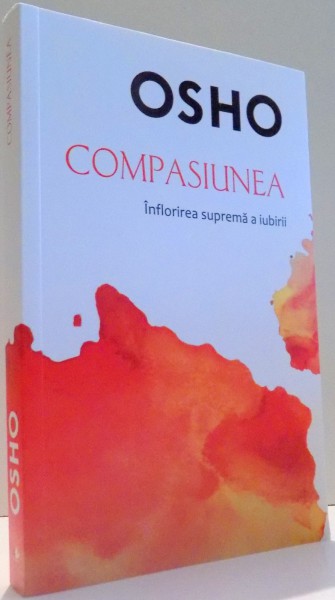 COMPASIUNEA, INFLORIREA SUPREMA A IUBIRII de OSHO , 2017