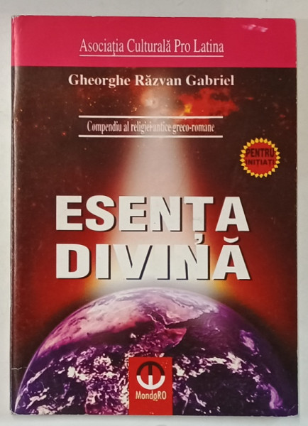 COMPENDIU AL RELIGIEI ANTICE GRECO - ROMANE : ESENTA  DIVINA  de GHEORGHE RAZVAN GABRIEL , 2010