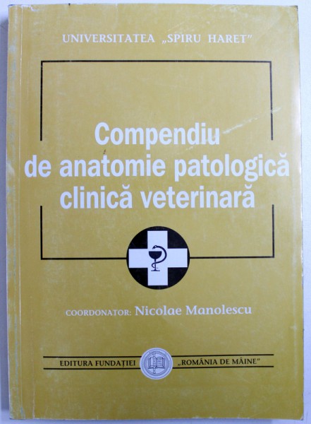 COMPENDIU DE ANATOMIE PATOLOGICA CLINICA VETERINARA , coordonator NICOLAE MANOLESCU , 2000