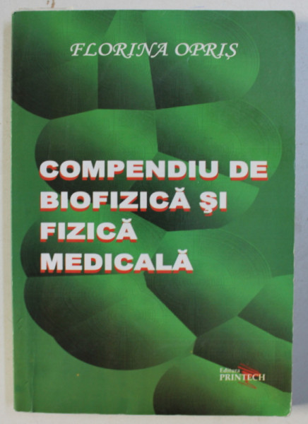 COMPENDIU DE BIOFIZICA SI FIZICA MEDICALA de FLORINA OPRIS , 2008 * PREZINTA HALOURI DE APA