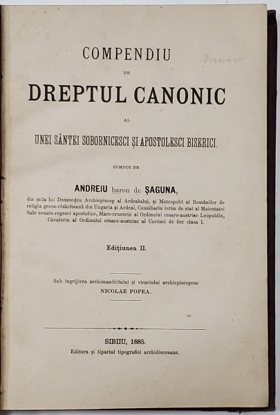 COMPENDIU DE DREPT CANONIC AL UNEI SFINTE SOBORNICESTI SI APOSTOLESTI BISERICI de ANDREI SAGUNA, EDITIA II - SIBIU, 1885
