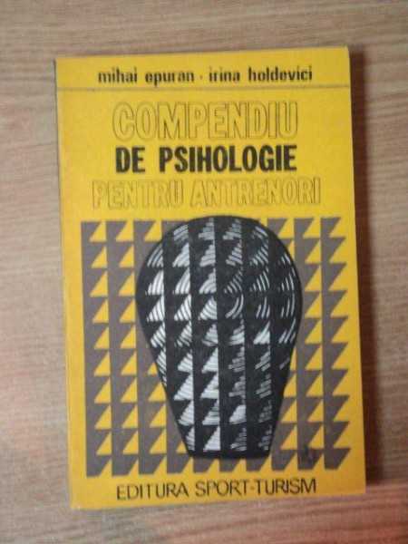 COMPENDIU DE PSIHOLOGIE PENTRU ANTRENORI de MIHAI EPURAN , IRINA HOLDEVICI , Bucuresti 1980